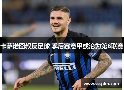 卡萨诺囧叔反足球 季后赛意甲或沦为第6联赛